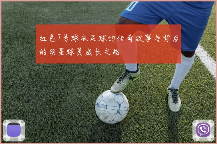 红色7号球衣足球的传奇故事与背后的明星球员成长之路